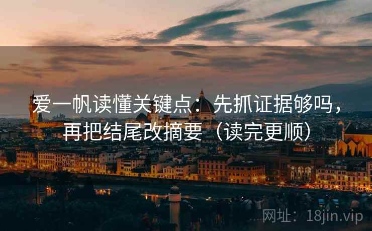 爱一帆读懂关键点：先抓证据够吗，再把结尾改摘要（读完更顺）  第2张