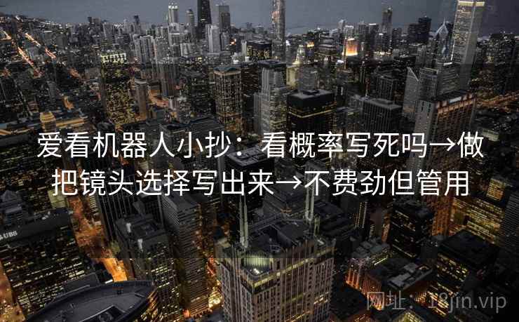 爱看机器人小抄：看概率写死吗→做把镜头选择写出来→不费劲但管用  第2张