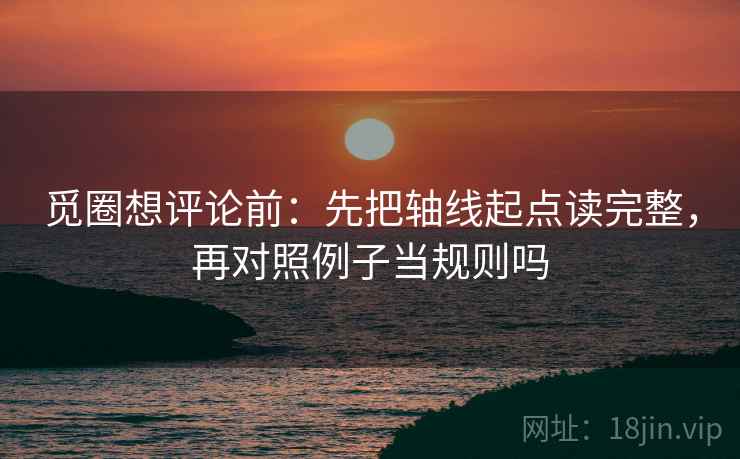 觅圈想评论前：先把轴线起点读完整，再对照例子当规则吗  第2张